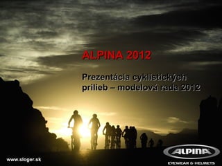 ALPINA 2012 Prezentácia cyklistických prilieb – modelová rada 2012   www.sloger.sk 