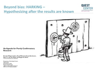 Beyond bias: HARKING –
Hypothesizing after the results are known
 