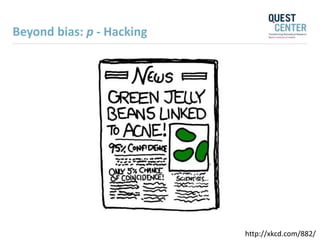 http://xkcd.com/882/
Beyond bias: p - Hacking
 