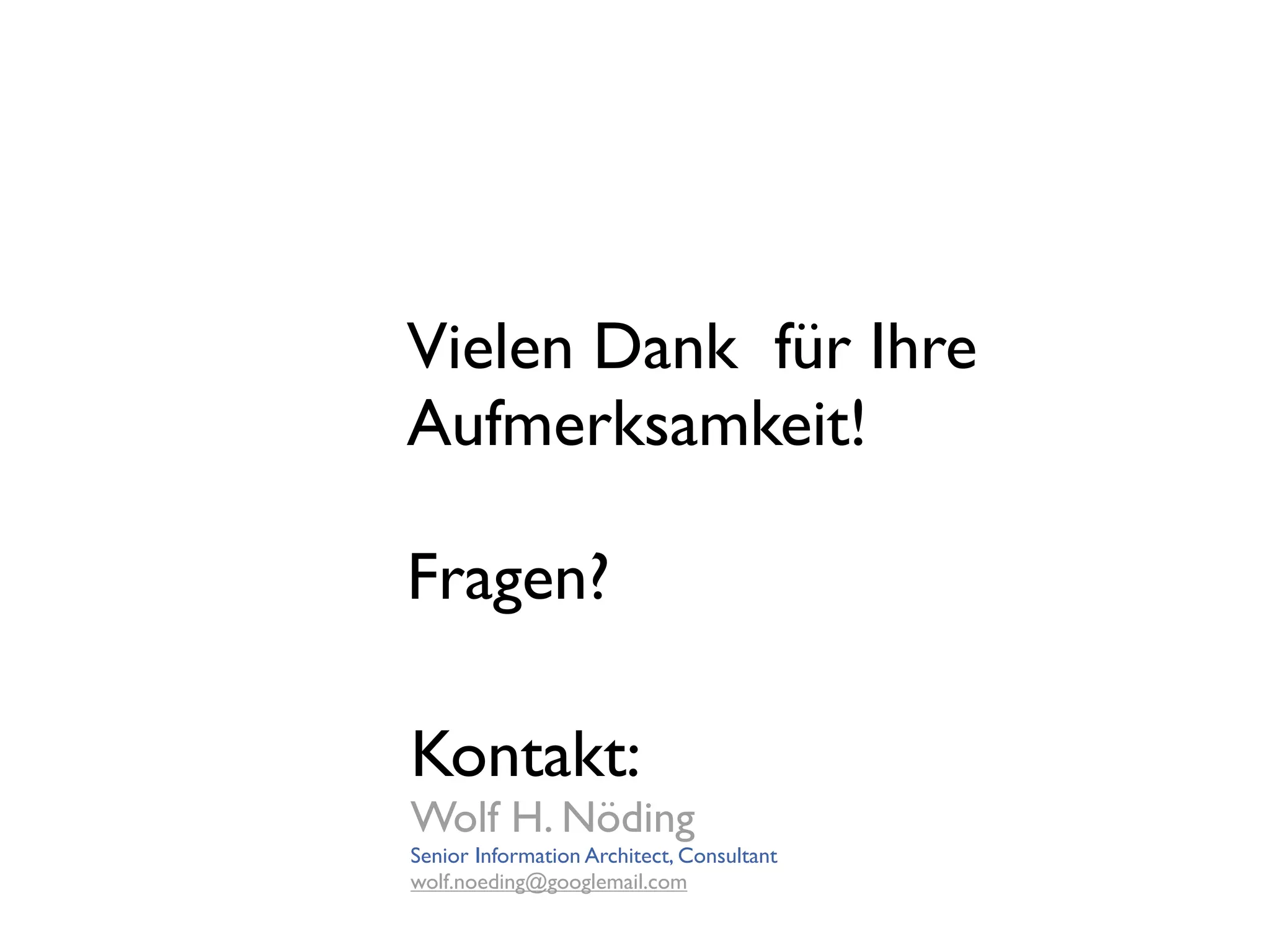 Herausforderungen




                    Vielen Dank für Ihre
                    Aufmerksamkeit!

                    Fragen?

                    Kontakt:
                    Wolf H. Nöding
                    Senior Information Architect, Consultant
                    wolf.noeding@googlemail.com
 