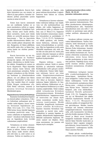 6

                                                     Saarna Kartta

kasvin ominaisuuksiin. Kasvin hyö-       malan valtakunta on hapate, joka           Laskiaissunnuntai (Esto mihi)
dyksi käytettävä osa, sen siemen, on     panee taikinan käymistilaan. Lopputi-      Mark. 10: 32-45
väkevä ja jopa polttava. Jumalan val-    lanteessa koko taikina on voitettu         Jumalan rakkauden uhritie
takunta polttaa jäsenistään synnin       happamaksi.
saastaa ja antaa terveyttä.                                                              Sunnuntain suomenkielinen nimi
                                              Vertauksessa ei kerrota valmistet-
     Ennen kuin kasvin siemenestä        tiinko taikinasta kakkuja vaai leipää.     tulee paastoon laskeutumisesta. Pian
saa sen sisältämän hyödyn on se          Asia voi olla merkityksellinen sen         alkaa yksinkertaisten elämäntapojen,
ensin murskattava, jolloin se vapaut-    tähden, että vaikka happamuus oli          itsekieltäymyksen aika. Sunnuntain
taa ominaisuutensa käyttäjänsä hyö-      polttoruhrissa paha ja erikseen kiel-      latinankielinen nimi esto mihi (= ole
dyksi. Kristus antoi itsenä uhriksi,     letty asia (3 Moos:2:11), happamet         minulle) on puolestaan saatu päivän
hänet surmattiin, mutta juuri tämän      kakut kuitenkin nimenomaan mainit-         vanhan antifonin alkusanoista (Ps.
tähden on syntisillä parannus hänen      tiin kiitosuhriksi ja uutislahjaksi (3     31: 3).
haavoissaan - ”hän on haavoitettu        Moos. 7:13-14; 23:17). Vertauksessa
                                                                                        Jeesuksen julkinen toiminta saa-
meidän rikkomustemme tähden, run-        voi nähdä ajatuksen, että Jumala,
                                                                                    vuttaa käännekohtansa. Vaellus Jeru-
neltu meidän pahain tekojemme täh-       naisen hahmossa, valmistaa maail-          salemiin, kohti kärsimystä ja kuole-
den. Rangaistus oli hänen päällänsä,     masta kiitosuhrikakkuja ja uutislah-       maa, alkaa. Mutta juuri tällä tiellä
että meillä rauha olisi, ja hänen haa-   joja. Hän luo hapatuksen avulla uutta
                                                                                    Ihmisen Poika kirkastetaan. Jumalal-
vainsa kautta me olemme paratut.”        tekemällä maailmasta sitä, mitä var-
                                                                                    linen rakkaus voittaa antaessaan it-
(Jes. 53:5).                             ten hän sen alun perin loi, mutta joka
                                                                                    sensä alttiiksi kuolemaan asti. Tarvit-
                                         menetti yhteyden leipojaan ja taikina      semme silmiemme avautumista, jotta
    Kasvin kasvuvoima on sen sie-        saattoi jäädä vain raakileeksi ja te-
menessä. Siemenen on ”kuoltava”                                                     näkisimme, miten Jeesus kärsii
                                         kijälleen hyödyttömäksi.
nisunjyvän tapaan, että kasvuvoima                                                  meidän puolestamme ja koko maail-
pääsee oikeuksiinsa ja täyttää Juma-          Hapanta taikinaa – juurta –           man puolesta. Vapahtaja kysyy myös
lan tahdon. Sinappikasvin siemen on      säilytettiin vedessä. Sieltä se otettiin   meiltä itsemme alttiiksi antamista
hyvin öljypitoinen. Öljyä käytetään      käyttöön ja sekoitettiin taikinaan.        Jeesuksen seuraamisessa. (Evankeli-
muun muassa ruoan laitossa sekä          Kreikankielen verbi egkrypto merkit-       umikirja)
myös parantamaan sairauksia. Pyhän       see kätkemistä. Nainen kätki hapat-
                                                                                         Eräänlaisen teologisen taustan
Hengen vertauskuva on öljy. Kristuk-     teen taikinaan, kaivoi sen sinne
                                                                                    tälle evankeliumikappaleelle luo
sen kuoleman ja ylösnousemuksen          sisään. Sinapinsiemenvertauksessa
                                                                                    Jeesus-lapsen kantaminen Herran
jälkeen, siis sen jälkeen kun hänen      siemen tuli kätkeä maahan, jotta se        eteen temppeliin. Luukas kertoo, että
elämänsä “murskattiin” ja hän nousi      olisi itänyt ja kasvanut, hapatever-       hänen vanhempansa ”veivät hänet
ylös, hän vuodatti öljyn eli vuodatti    tauksessa hapate kätkettiin eli hau-
                                                                                    ylös Jerusalemiin asettaaksensa hänet
Pyhän Hengen seurakunnan ylle.           dattiin taikinaan. Kätkeminen sai ai-
                                                                                    Herran eteen - niinkuin on kirjoitet-
Pyhä Henki vahvistaa, maustaa ja         kaan hapatteen heräämisen ja se alkoi
                                                                                    tuna Herran laissa: "Jokainen mie-
parantaa kristittyjä Kristuksen          muuttaa ympäristöään. Tämä voidaan         henpuoli, joka avaa äidinkohdun,
lähettämänä apuna.                       nähdä vertauskuvana Kristuksen             luettakoon Herralle pyhitetyksi"
                                         ylösnousemusvoimasta. Kristusksen
Hapatuksesta kiitosuhrikakkuja                                                      (Luuk. 2:22, 23). Temppeliin tuomi-
                                         henkilökohtainen happamuusvoima
    Raamatun kielenkäytössä hapatus                                                 sen syy on Mooseksen lain säädös
                                         eli nostovoima saa aikaan myös
on yleensä pahan vertauskuva. Usko-                                                 esikoisen kuulumisesta Herralle (4
                                         saman nostatuksen meidän kuole-            Moos. 3:12,13). Miespuolisen
via kehotetaan perkaamaan pois it-
                                         vaisessa ruumiissamme. Meidät              esikoisen paikka oli temppelissä Her-
sestään vanha hapatus, Jeesus varoit-    herätetään hengellisestä kuolemasta
taa fariseusten hapatuksesta jne.                                                   ran palveluksessa. Muiden Israelin
                                         uuteen elämään Kristuksessa.
(Matt. 16:6; Luuk. 12:1; 1 Kor. 5:8).                                               heimojen tuli lunastaa esikoisensa
                                         Saamme itseemme Kristuksen hap-
Tällä kertaa Jeesus käyttää hapatusta                                               temppelipalveluksesta lunastusmak-
                                         pamuuden ja meistä tulee uudis-            sulla, jolla kustannettiin leeviläisten
kuvaamaan positiivista asiaa, ”Tai-
                                         leipätaikina ja saamme hapattaa et-        palvelus heidän sijastaan (4 Moos. 3).
vasten valtakunta on hapatuksen kal-     eenpäin alkuperäiseltä happamuuden
tainen”. Jeesuksen tarkoittaman hyvä                                                Joosef ja Maria toivat Jeesuksen
                                         lähteeltä saamaamme hapatusta. Ol-
asia on hapatuksen kyky levittää                                                    temppeliin kuukauden ikäisenä, py-
                                         emme saaneet sen lahjaksi, ilman
vaikutustaan ympäristöönsä.                                                         hittivät hänet Herralle kuuluvaksi ja
                                         omaa ansiotamme, me jaamme sitä            lunastivat hänet vapaaksi temppeli-
     Vertauksessa on kolme element-      lahjana myös eteenpäin.                    palveluksesta. Jeesus kannettiin ”ylös
tiä: nainen eli taikinan valmistaja,                                                Jerusalemiin” vanhempiensa käsillä.
hapate ja taikina. Taikina on kohde,                                                Hänet annettiin Herralle.
jossa täytyy saada muutos aikaan,                         ιχθυς
että siitä tulee se, mitä varten se on                                                  Tämän päivän evankeliumikap-
olemassa. Taikina on maailma ja Ju-                                                 paleessa Jeesus kannetaan ylös Jeru-
 