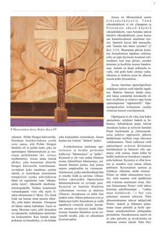 7

                                                       Saarna Kartta

                                                                                          Jeesus on lähestymässä suurta
                                                                                     oikeudenkäyntiä. Tämä
                                                                                     oikeudenkäynti ei ole ylipappien ja
                                                                                     Pilatuksen edessä käytävä
                                                                                     oikeudenkäynti, vaan Jumalan edessä
                                                                                     käytävä oikeudenkäynti, jossa Jeesus
                                                                                     saa kannettavakseen maailman syn-
                                                                                     nin. Apostoli kuvaa tätä sanomalla,
                                                                                     että ”Jumala teki hänet synniksi” (2
                                                                                     Kor. 5:21). Muutaman päivän kulut-
                                                                                     tua Jerusalemissa tapahtuu sellaista,
                                                                                     jolla on jopa fyysisesti kosmiset mit-
                                                                                     tasuhteet, kun maa järisee, aurinko
                                                                                     pimenee ja kuolleita nousee haudois-
                                                                                     taan. Jumala on läsnä sellaisella ta-
                                                                                     valla, että pyhä hetki ulottaa vaiku-
                                                                                     tuksensa jo hetkeen jossa he alkavat
                                                                                     nousta kohti Jerusalemia.

                                                                                         Jeesus ilmoittaa opetuslapsilleen
                                                                                     etukäteen tarkoin mitä hänelle tapah-
                                                                                     tuu. Matteus ilmaisee tämän siten,
                                                                                     että lukija ymmärtää Jeesukselle ol-
                                                                                     leen tavallinen ja toistuva tapa koota
                                                                                     opetuslapsensa ”oppitunnille”. Ope-
                                                                                     tuslapsikoulun kolmannen vuoden
                                                                                     viimeiset kurssit ovat käynnissä.

                                                                                          Opettajassa ei ole vika, kun kaksi
                                                                                     opetuslasta, veljekset Jaakob ja Jo-
                                                                                     hannes, Sebedeuksen pojat, tulevat
                                                                                     Jeesuksen luokse ja siirtyvät Jumalan
P. Marian kirkon alttari. Boden. Kuva:VP
                                                                                     Pojan kuolemasta ja ylösnouseuk-
                                                                                     sesta pidetyn oppitunnin jälkeen
salemiin Pyhän Hengen käsivarsilla.        joka keskeyttäisi toimituksen. Jeesus     hankkimaan itselleen etuja tulevassa
Hurskaan mielikuvituksen avulla            kantaa itse ristinsä ”alttarin” puiksi.   valtakunnassa. Tässä vaiheessa vielä
voisi sanoa, että Pyhän Hengen
                                                Evankeliumissa mainitaan ope-        opetuslapset us-kovat Kristuksen
läsnäolo oli se pyhän tunto, joka sai
                                           tuslasten ja heidän perässään             kuninkuuteen ja haluavat olla saa-
opetuslapset hämmennyksiin ja seu-                                                   massa siitä osansa, mutta kohta he
raajat pelkäämään (ks. selitys             kulkevien ”hämmennys” ja ”pelko”.
                                           Kyseessä ei ole vain uuden tilanteen      kaikki juoksisivat Jeesuksen vangitsi-
myöhemmin). Jeesus antaa itsensä                                                     joita karkuun. Kysymys ei ollut tava-
uhriksi, joka kannetaan alttarille         tuoma inhimillinen hämmennys, jol-
                                           laiseen ihminen joutuu, kun joutuu        ton ja muutkin ovat samaa aihetta
Hengen käsivarsilla toimittamaan
                                           uuteen ympäristöön tai vieraaseen         pohtineet. Kysymyksen suoruus ja
sovituksen koko maailman syntien                                                     röyhkeys aiheuttaa närää toisissa.
edestä, ei kuitenkaan Jerusalemin          tilanteeseen, jonka askelmerkkejä hän
                                           ei ennalta tiedä ja aavistaa virheas-     Pietari on vähän aikaisemmin kysy-
temppelissä (jonka palveluksesta                                                     nyt, mitä saamme siitä (palkkiota)
hänet oli vapautettu) vaan ”ulkopu-        keleen vakavuuden. Opetuslasten
                                           hämmennyksessä on syvempi juuri.          että o-lemme seuranneet sinua. (En-
olella leirin”, läheisellä rikollisten
                                           Kyseessä on Jumalan läsnäolon             nen Getsemanea Pietari vielä tahtoo
teloituspaikalla. Vanhan testamentin                                                 korostaa uskollisuuttaan - ”vaikka
vertauskappale voisi olla myös Ii-         vaikuttaman vavistus ja ahdistus
                                           (Thuren). Jeesuksessa on tullut ilmi      muut kieltäisivät...”.) Nyt vain
sakin uhraaminen (1 Moos. 22). Siinä                                                 jatketaan samasta aiheesta. Näin
Iisak saa kantaa omat puunsa alttar-       jotakin uutta. Hänen puheensa ovat jo
                                           kääntyneet kohti Jerusalemia ja siellä    alkuseurakunnan tulevat tukipylväät
ille, jolla hänet uhrataan. Uhraajana
                                           tapahtuvia viimeisiä asioita. Jeesuk-     Pietari, Jaakob ja Johannes palau-
oli hänen isänsä Aabraham. Vuori on                                                  tetaan maan pinnalle ja heille ope-
sama, Moorian vuori, jolle Jerusalem       sen sanojen on täytynyt tuoda tilan-
                                           teeseen Jumalan läsnäolon aivan eri-      tetaan seurakunnallisen johtajuuden
on rakennettu. Aabrahamin uhritoimi-                                                 periaatteita. Seurakunnassa suurin on
tus keskeytettiin. Kun Jumala antaa        tyisellä tavalla, joka on aiheuttanut
                                           kyseisen pelon.                           se joka palvelee ja arvok-kainta on
poikansa sovitusuhriksi, ei ole ketään
                                                                                     uhrautua toisten edestä. Näin Her-
 