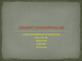 GAZİ ÜNİVERSİTESİ TIP FAKÜLTESİ
         ACİL TIP AD.
          BEŞEVLER
           ANKARA
          31/03/2009
 