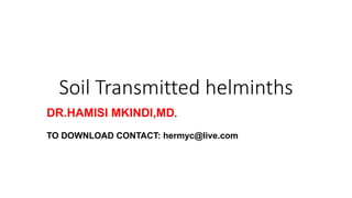 Soil Transmitted helminths
DR.HAMISI MKINDI,MD.
TO DOWNLOAD CONTACT: hermyc@live.com
 