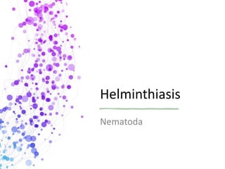 Helminthiasis
Nematoda
 