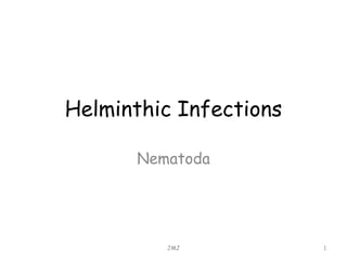 Helminthic Infections
Nematoda
JMJ 1
 