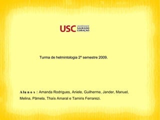 Alunos :  Amanda Rodrigues, Aniele, Guilherme, Jander, Manuel, Melina, Pâmela, Thaís Amaral e Tamiris Ferrarezi.  Turma de helmintologia 2º semestre 2009. 