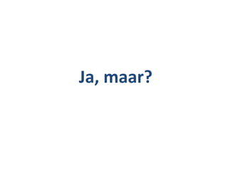 Ja, maar?
 