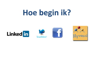 Hoe begin ik?
 