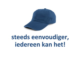 steeds eenvoudiger,
 iedereen kan het!
 