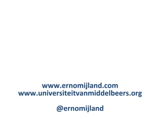 www.ernomijland.com
www.universiteitvanmiddelbeers.org
          @ernomijland
 