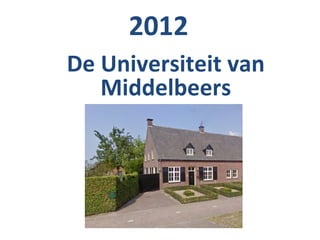 2012
De Universiteit van
   Middelbeers
 
