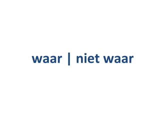 waar | niet waar
 