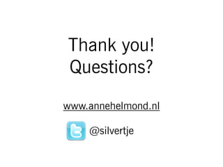 Thank you!
Questions?
www.annehelmond.nl
@silvertje