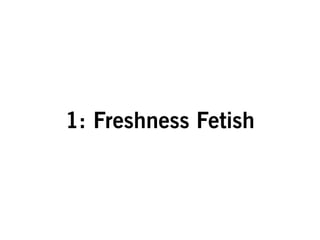 1: Freshness Fetish