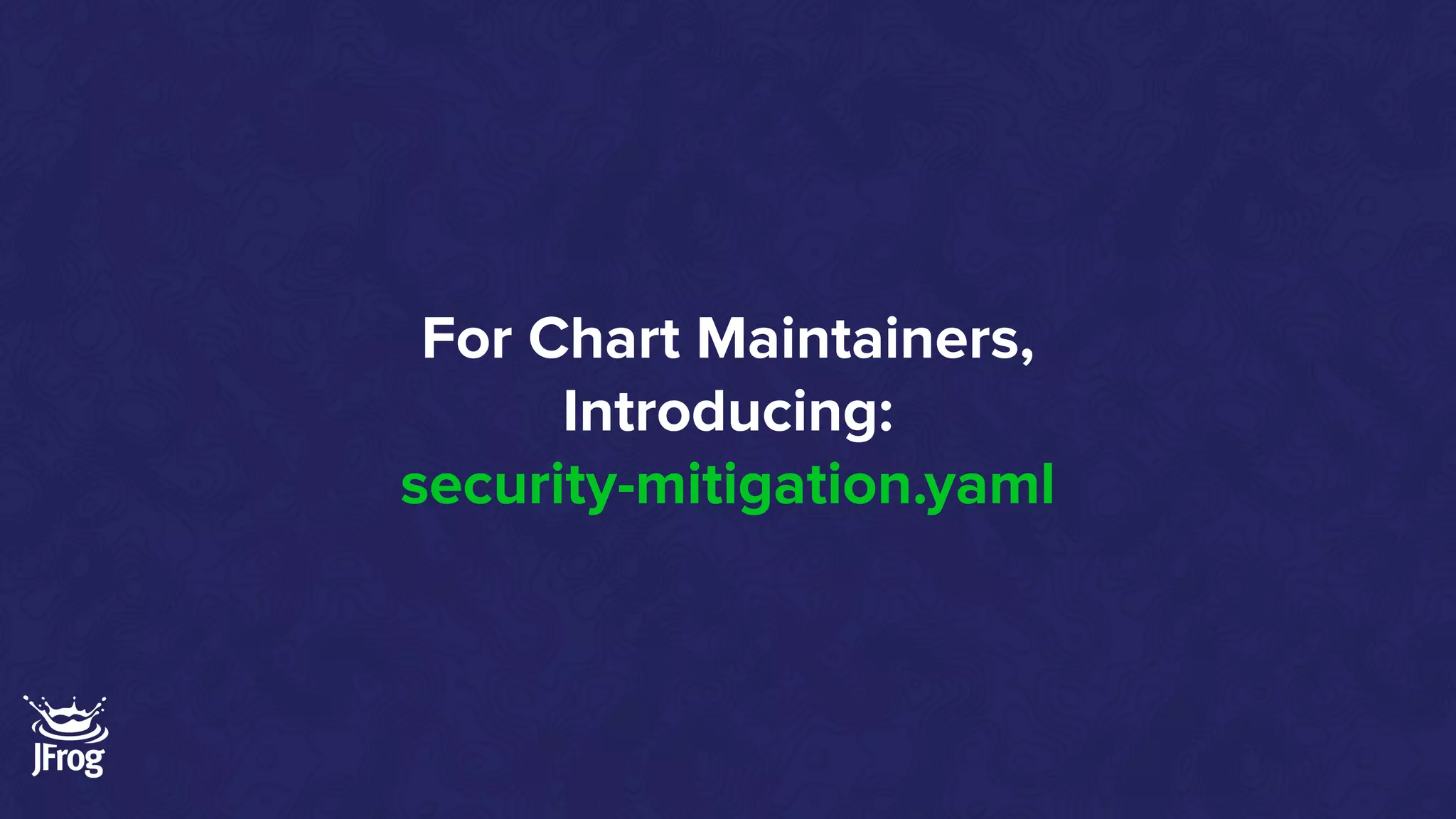 For Chart Maintainers,
Introducing:
security-mitigation.yaml
 