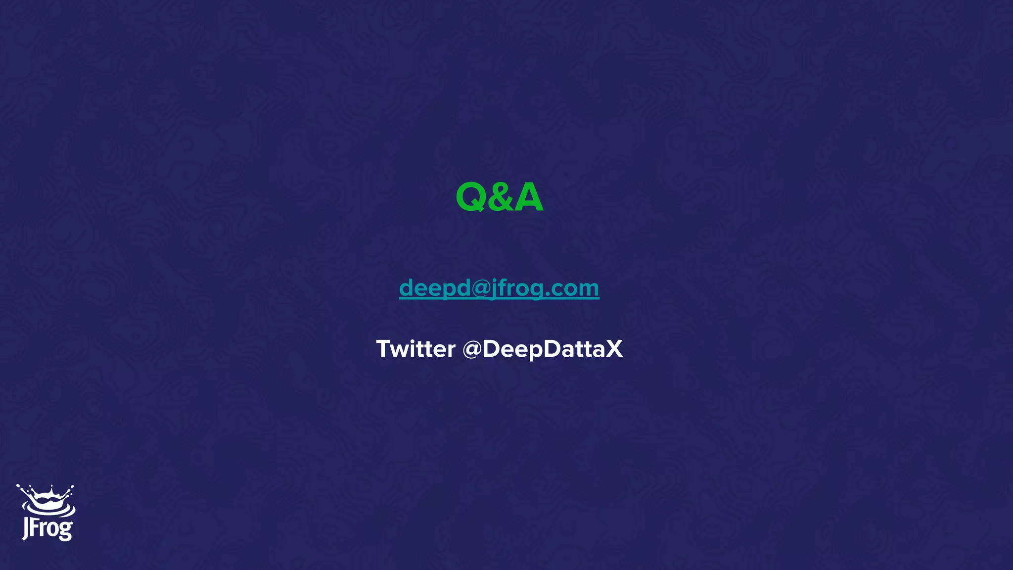 Q&A
deepd@jfrog.com
Twitter @DeepDattaX
 