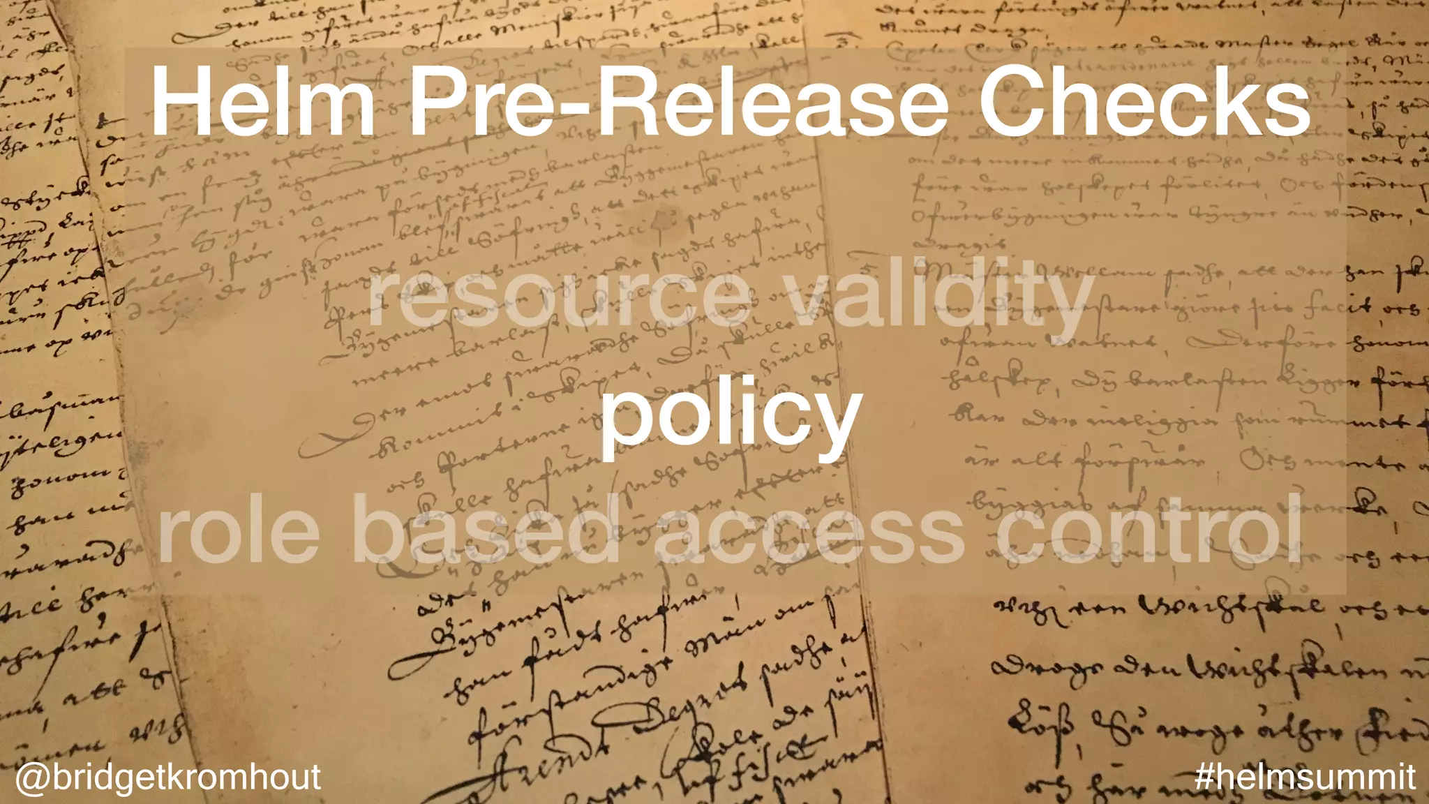 @bridgetkromhout #helmsummit
Helm Pre-Release Checks
resource validity
policy
role based access control
 
