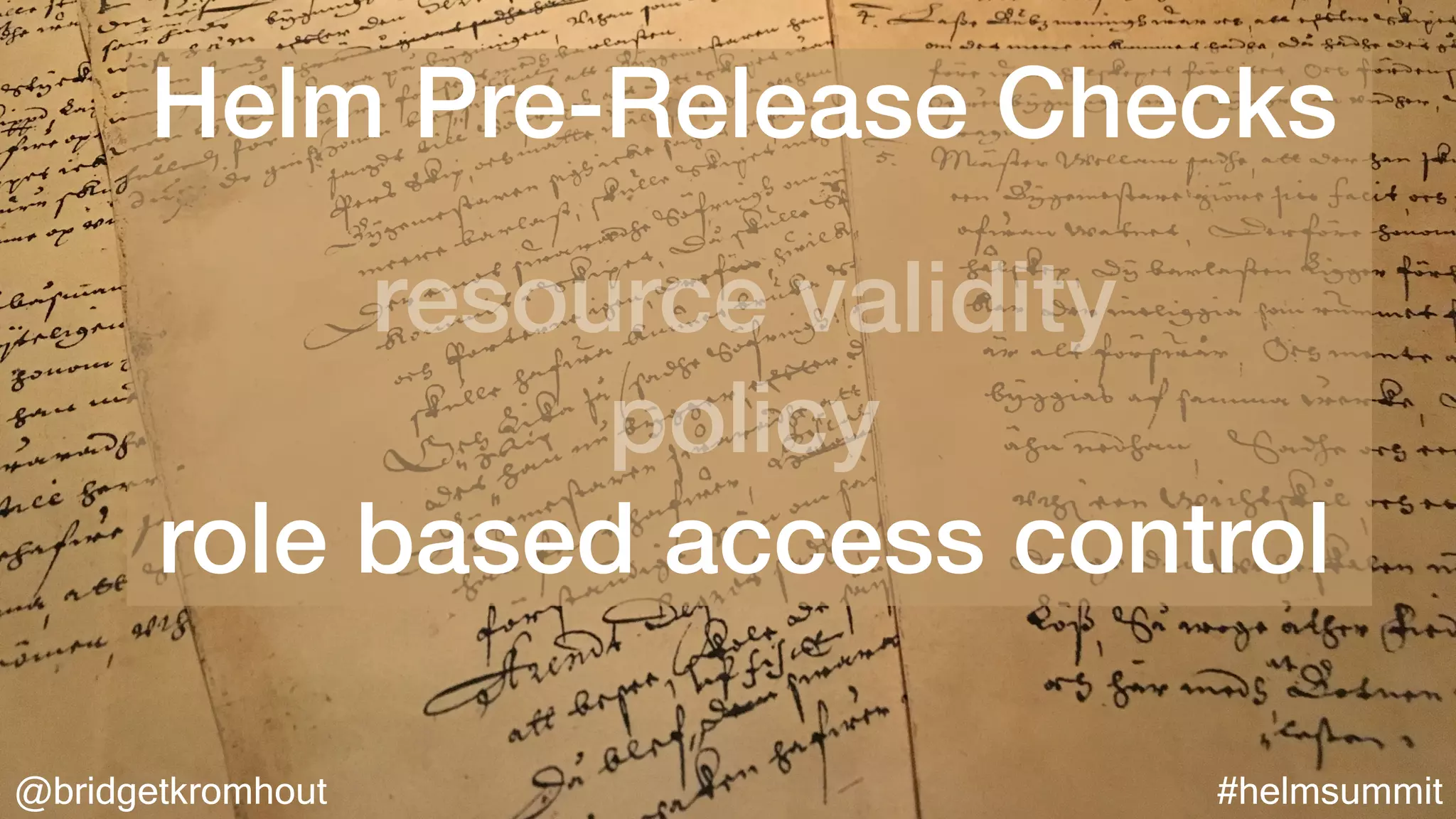 @bridgetkromhout #helmsummit
Helm Pre-Release Checks
resource validity
policy
role based access control
 