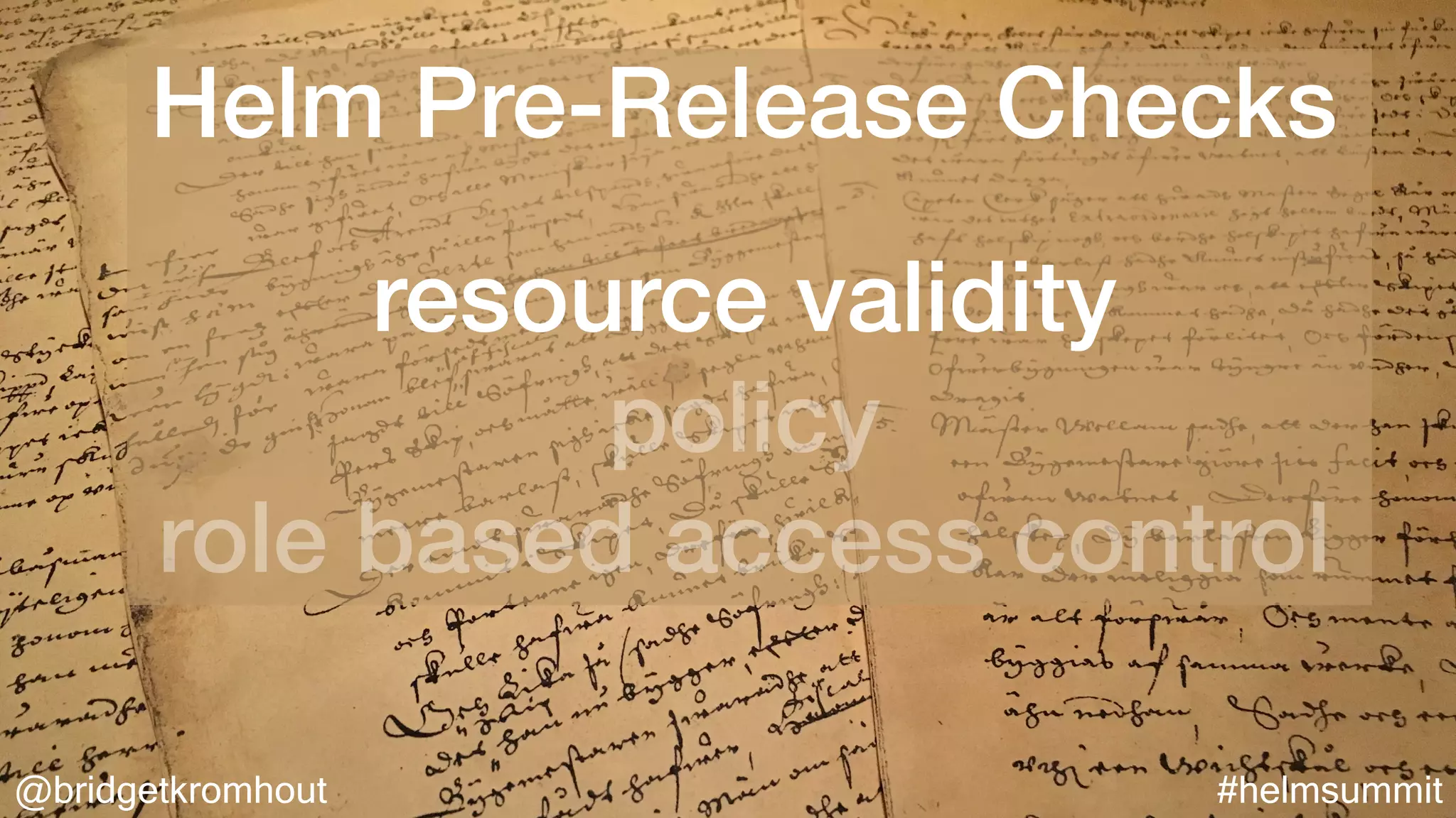 @bridgetkromhout #helmsummit
Helm Pre-Release Checks
resource validity
policy
role based access control
 