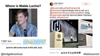 @bridgetkromhout #helmsummit
Where is Waldo Lachie?
(and he still wrote most of this talk, too!)
 