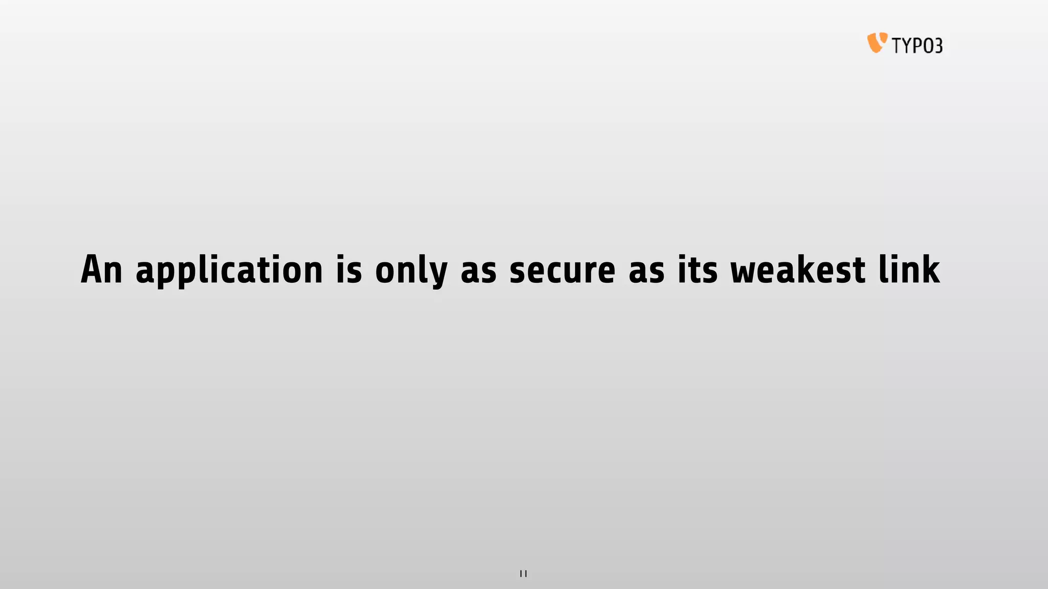An application is only as secure as its weakest link
11
 