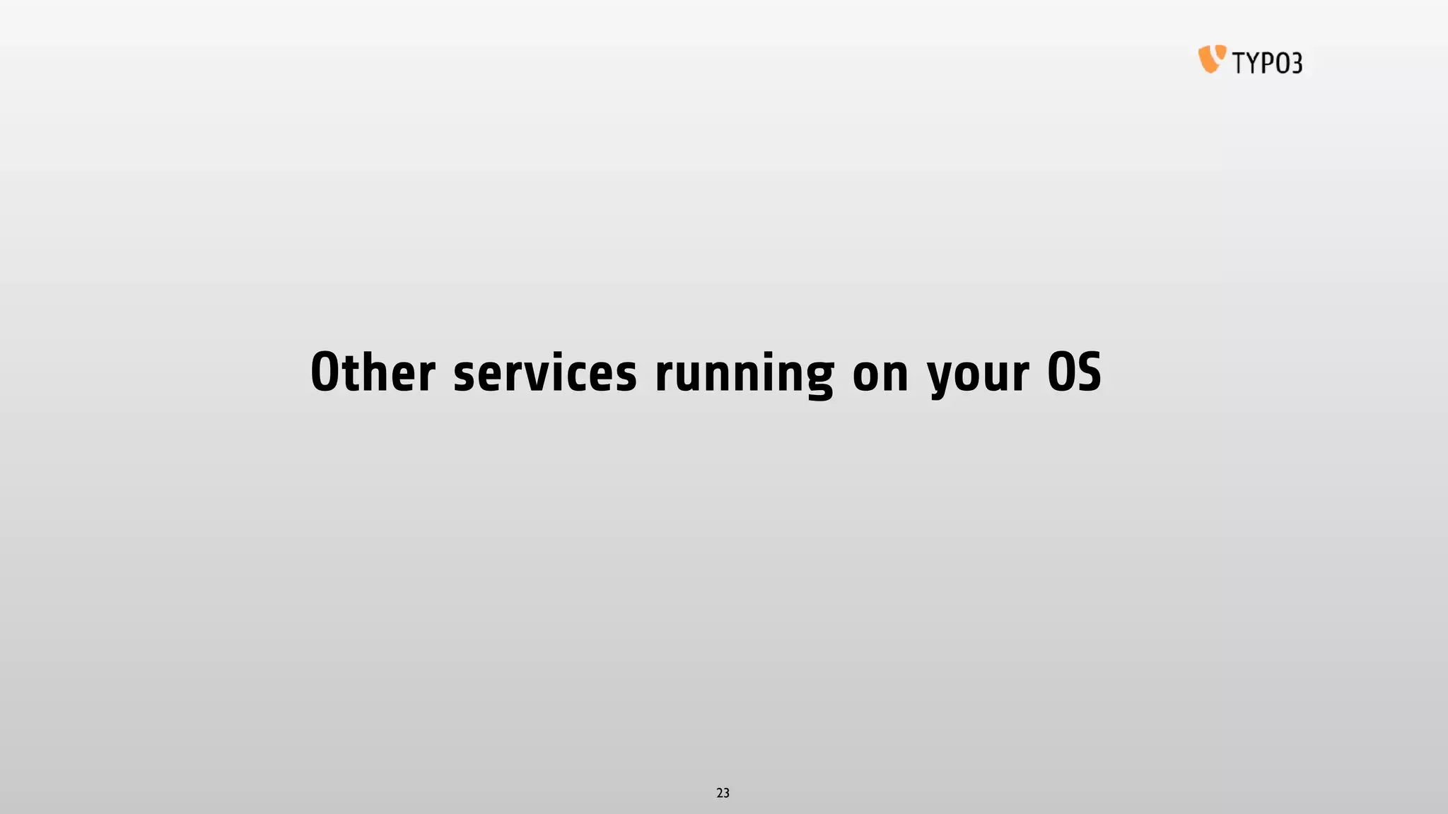 Other services running on your OS
23
 