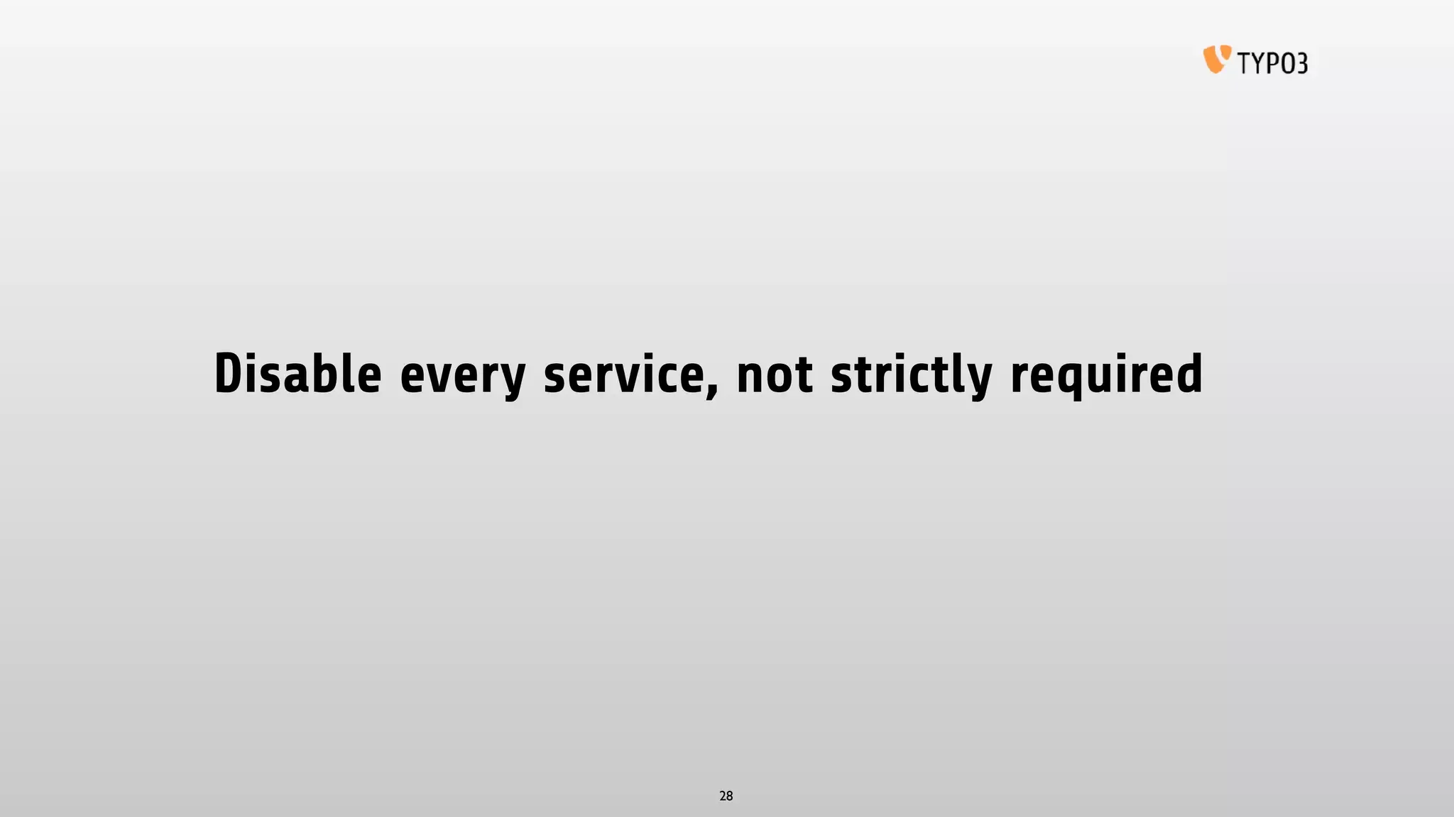 Disable every service, not strictly required
28
 