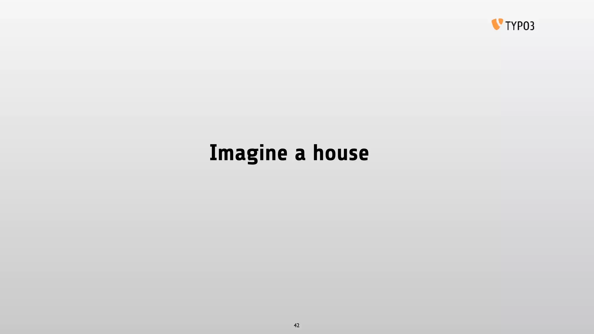 Imagine a house
42
 