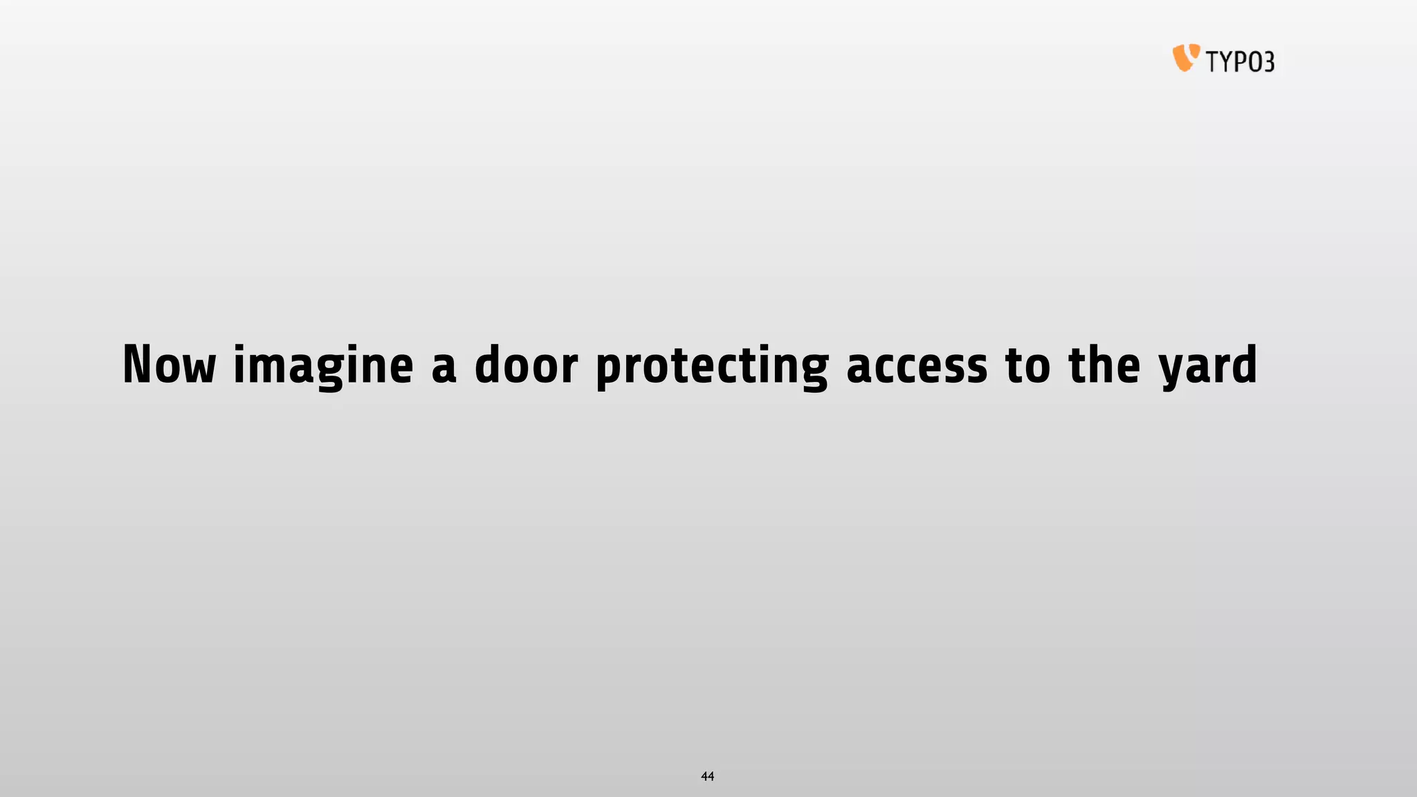Now imagine a door protecting access to the yard
44
 