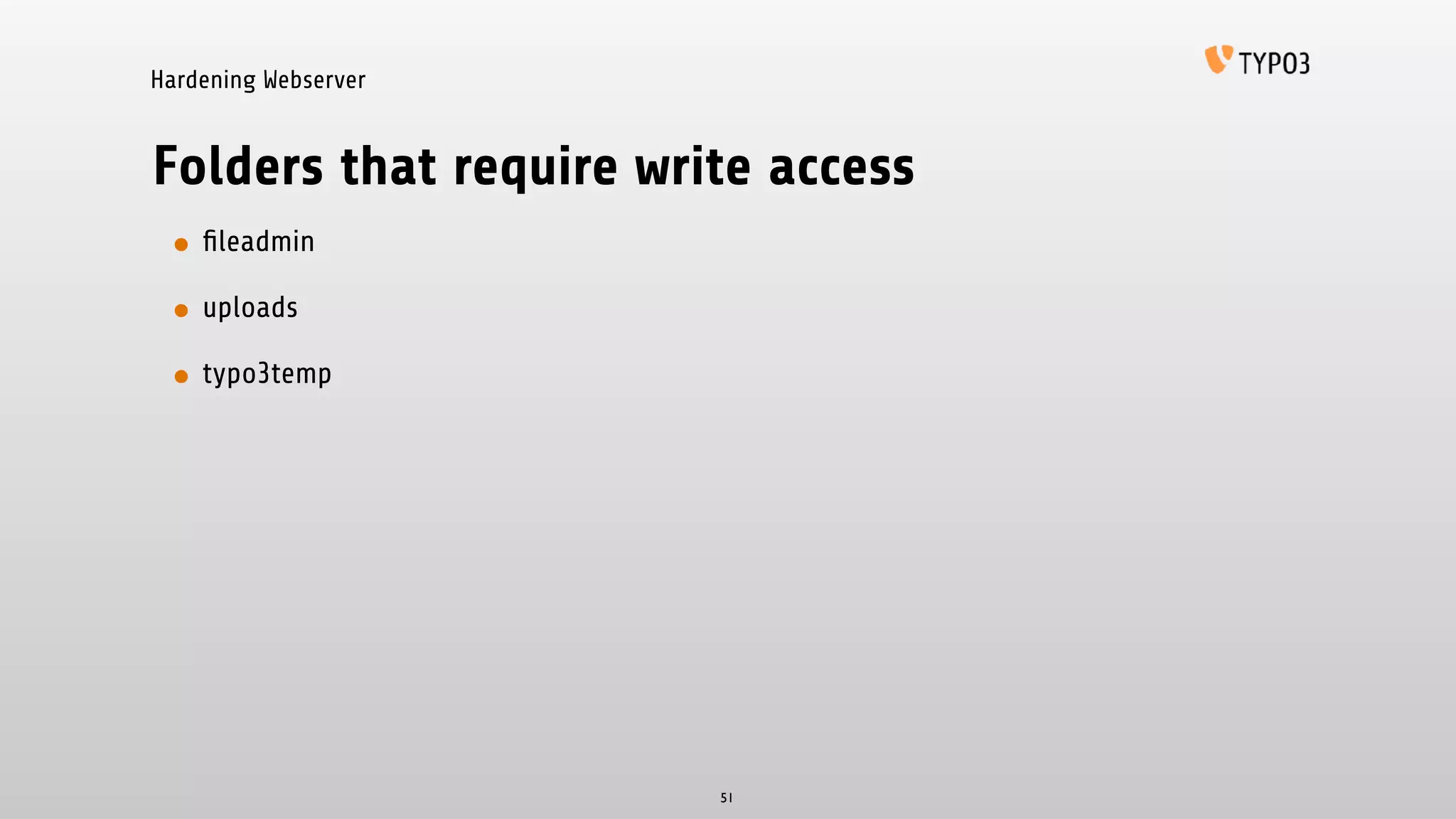 Hardening Webserver
Folders that require write access
• ﬁleadmin
• uploads
• typo3temp
51
 