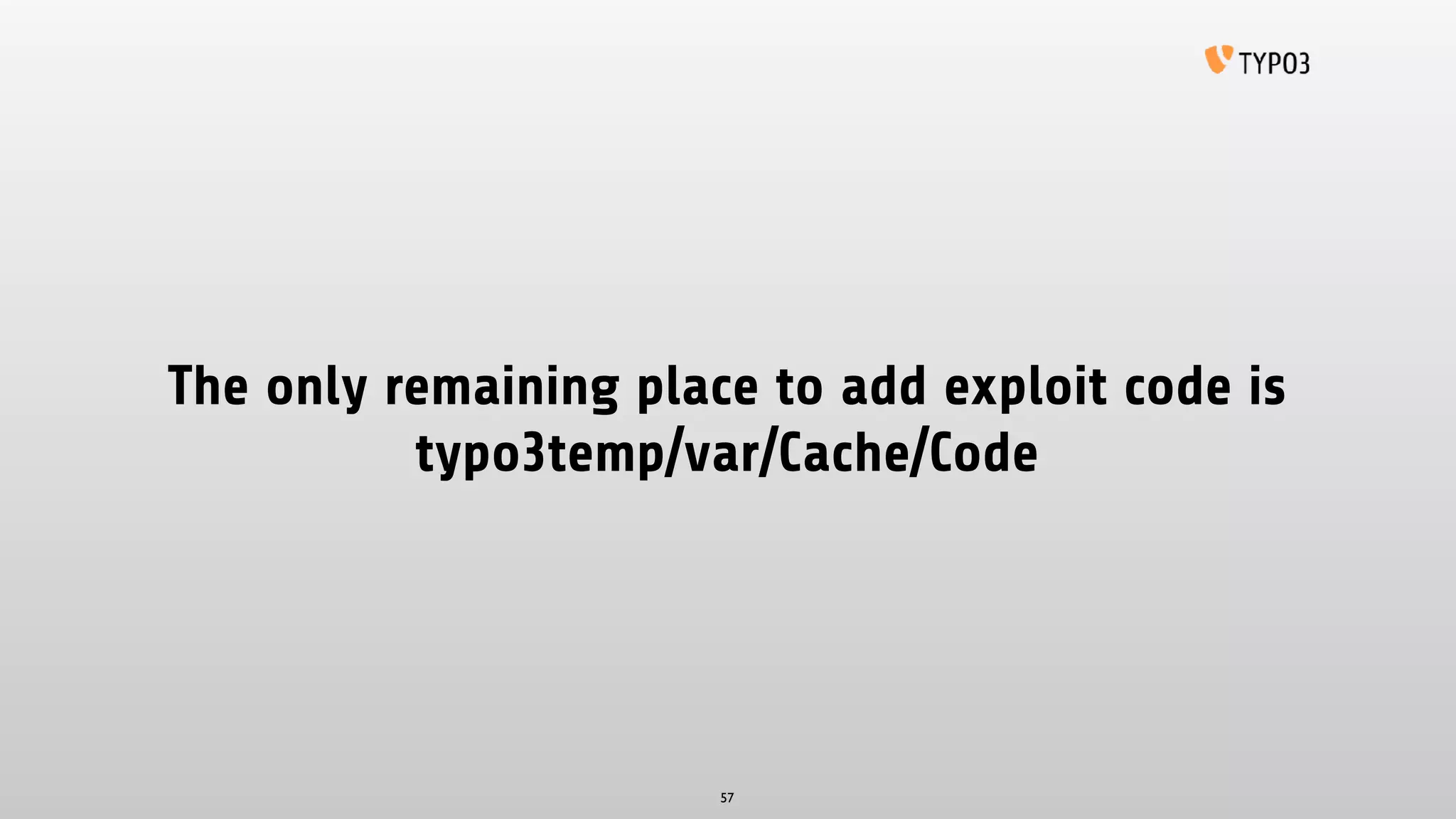 The only remaining place to add exploit code is
typo3temp/var/Cache/Code
57
 