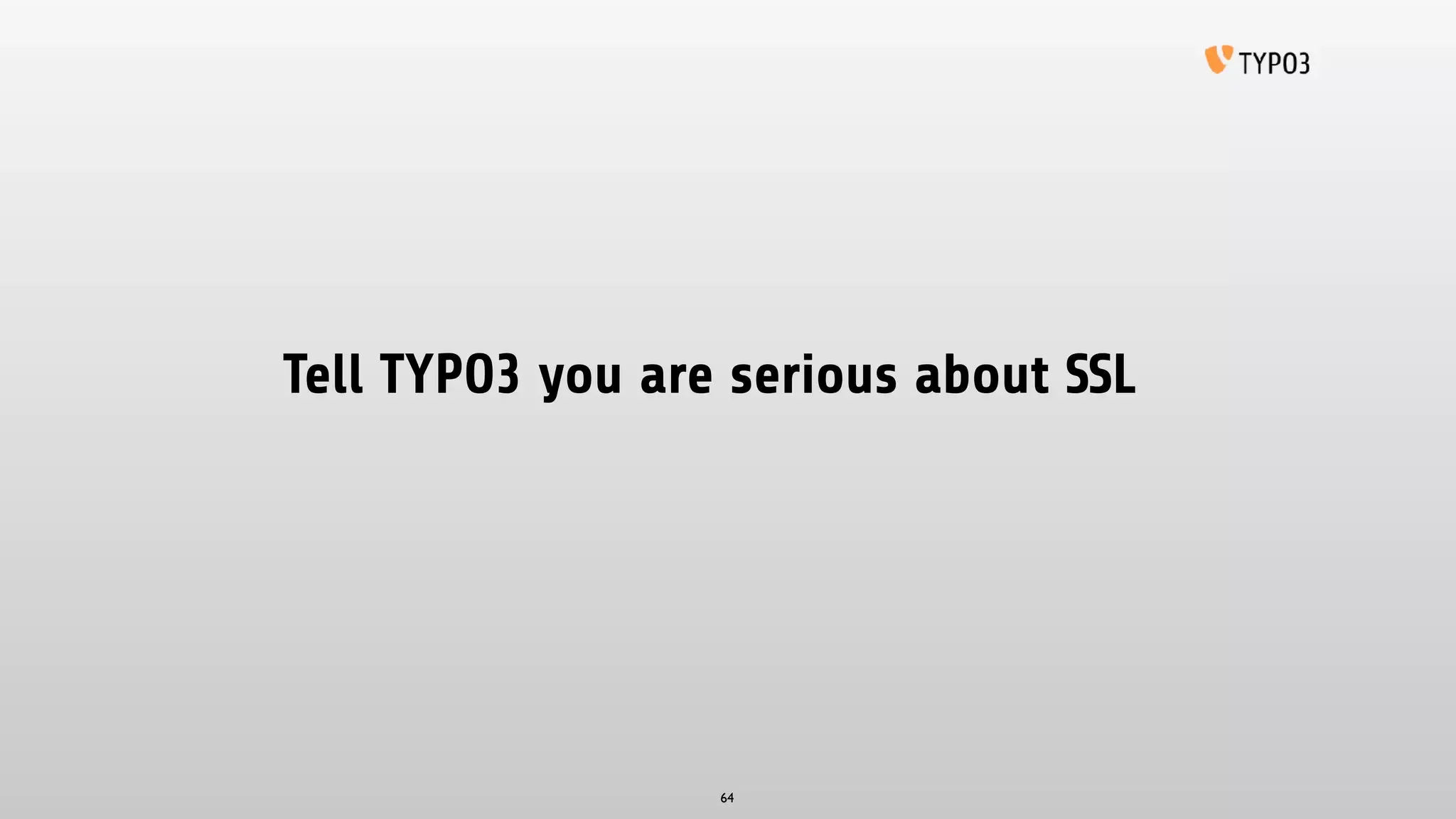 Tell TYPO3 you are serious about SSL
64
 