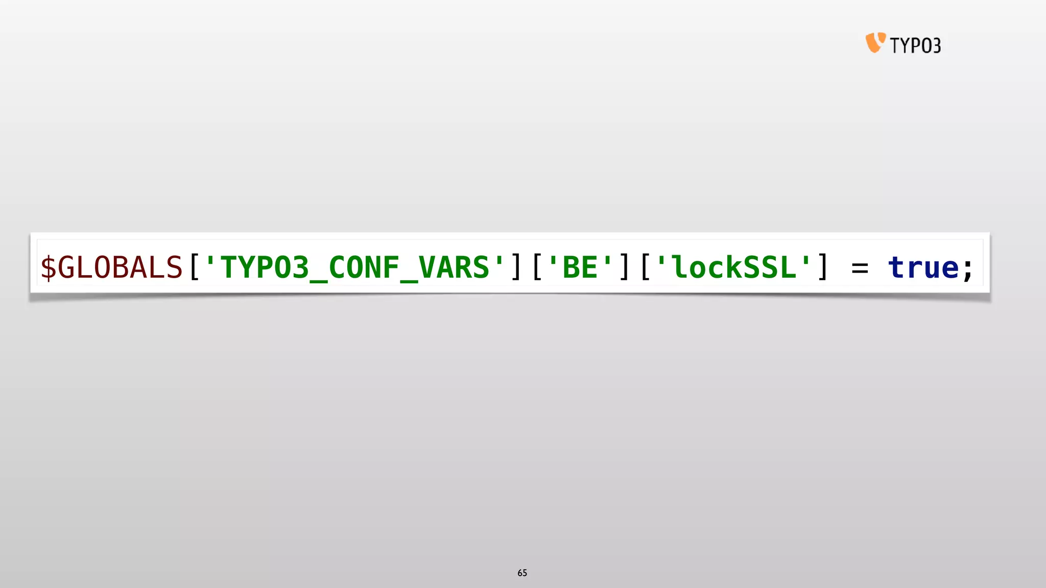 $GLOBALS['TYPO3_CONF_VARS']['BE']['lockSSL'] = true;
65
 