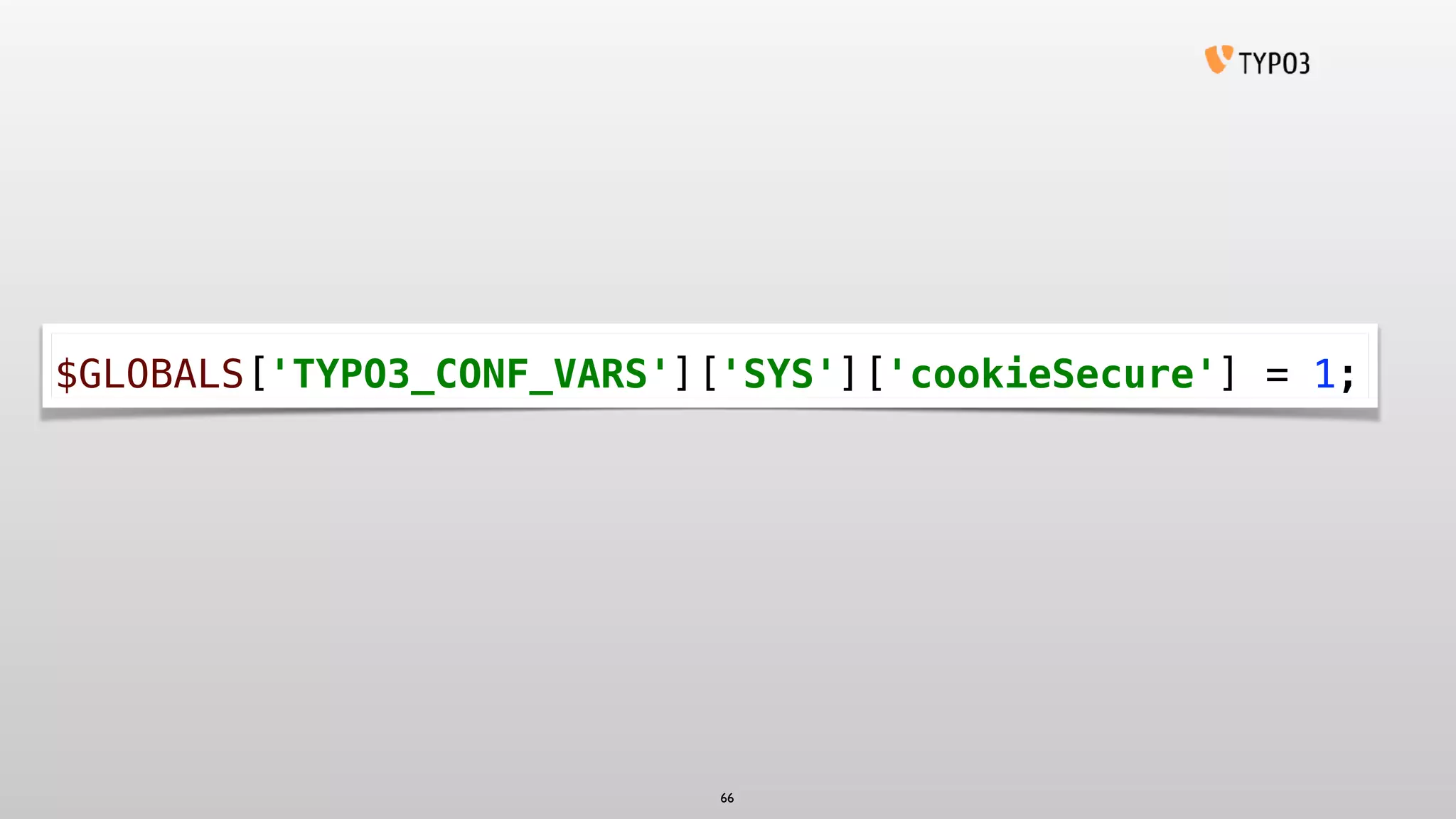 $GLOBALS['TYPO3_CONF_VARS']['SYS']['cookieSecure'] = 1;
66
 
