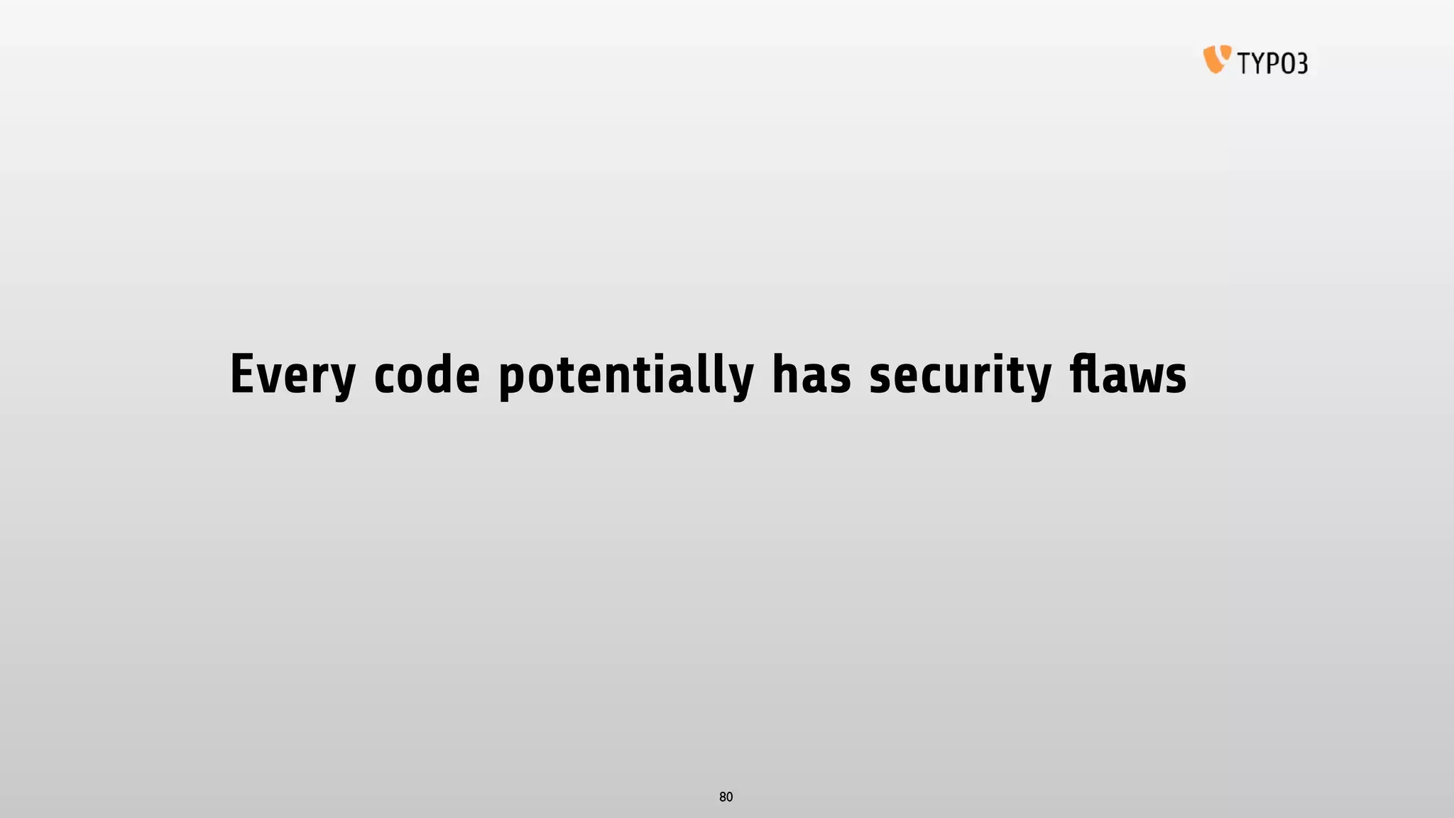 Every code potentially has security ﬂaws
80
 