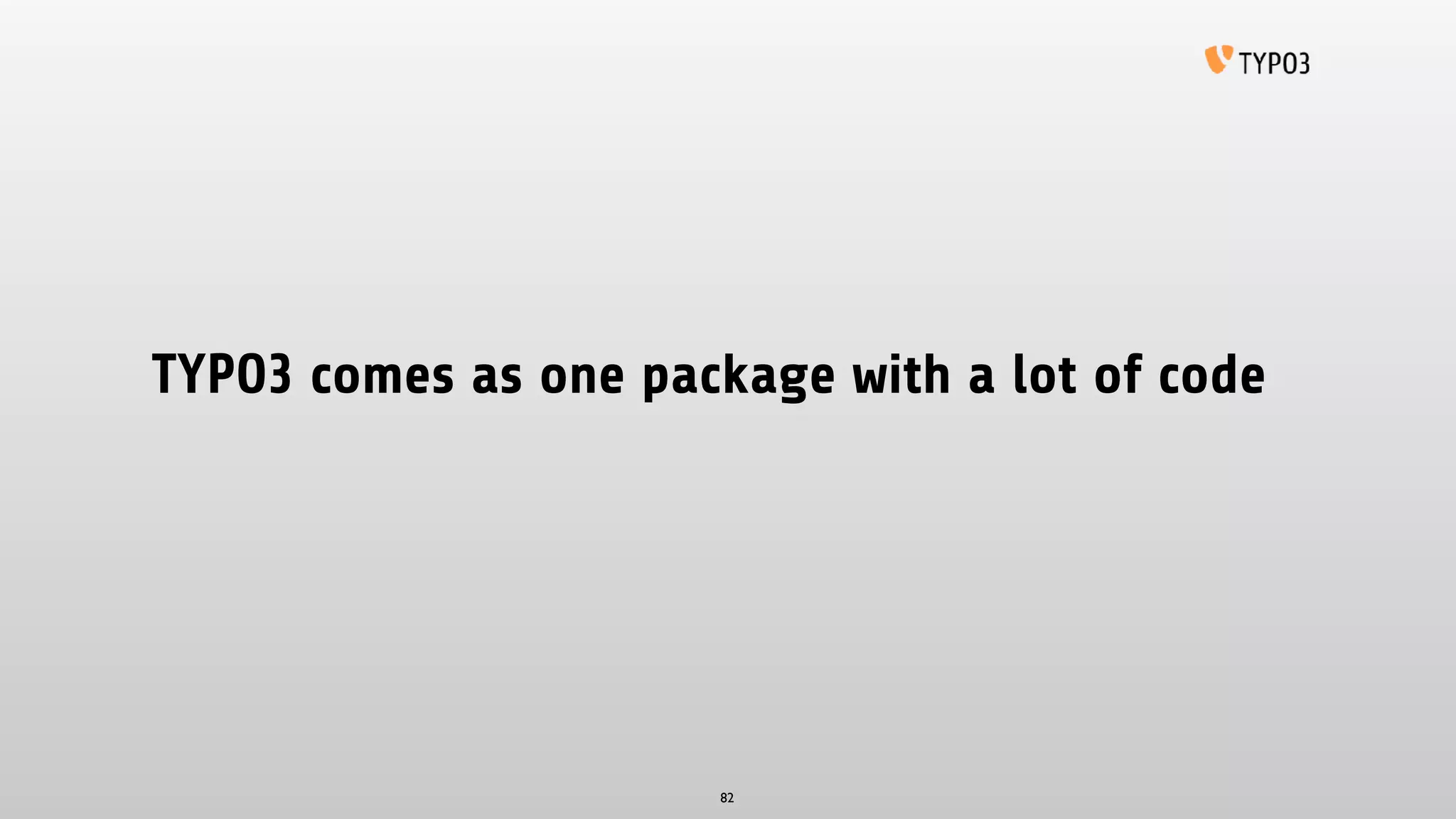 TYPO3 comes as one package with a lot of code
82
 