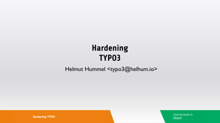 Hardening
TYPO3
Helmut Hummel <typo3@helhum.io>
Inspiring people to
shareHardening TYPO3
 