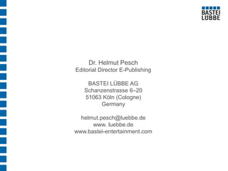 Dr. Helmut Pesch Editorial Director E-Publishing BASTEI LÜBBE AG Schanzenstrasse 6–20 51063 Köln (Cologne) Germany helmut.pesch@luebbe.de www. luebbe.de www.bastei-entertainment.com 