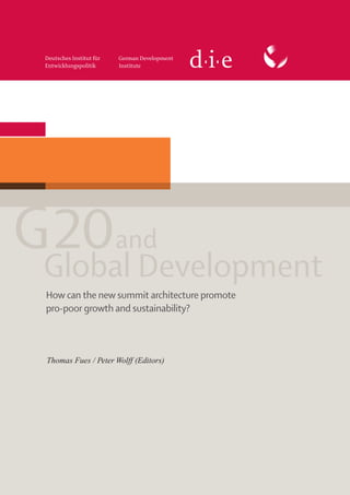 G20and
 Global Development
  How can the new summit architecture promote
  pro-poor growth and sustainability?



  Thomas Fues / Peter Wolff (Editors)
 