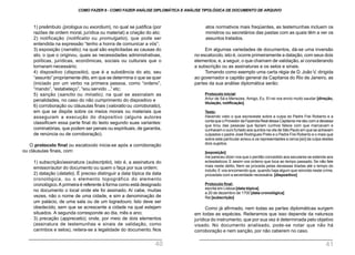 atos normativos mais freqüentes, as testemunhas incluem os
ministros ou secretários das pastas com as quais têm a ver os
assuntos tratados.
Em algumas variedades de documentos, dá-se uma inversão
no escatocolo, isto é, ocorre primeiramente a datação, com seus dois
elementos, e, a seguir, o que chamam de validação, aí considerando
a subscrição ou as assinaturas e os selos e sinais.
Tomando como exemplo uma carta régia de D. João V, dirigida
ao governador e capitão general da Capitania do Rio de Janeiro, as
partes da sua análise diplomática serão:
Protocolo inicial:
Artur de Sá e Menezes, Amigo, Eu, El-rei vos envio muito saudar [direção,
titulação, notificação].
Texto:
Havendo visto o que escreveste sobre a culpa do Padre Frei Roberto e a
conta que o Provedor da Fazenda Real dessa Capitania me deu com a devassa
que tirou das pessoas que faziam cunhos falsos com que marcavam e
cunhavam o ouro furtado aos quintos na vila de São Paulo em que se achavam
culpados o padre José Rodrigues Preto e o Padre Frei Roberto e o mais que
sobre este particular avisou e os representastes a cerca [sic] da culpa destes
dois sujeitos.
[exposição]
me pareceu dizer-vos que o perdão concedido aos seculares se estende aos
eclesiásticos. E assim vos ordeno que toca ao tempo passado. Se não fale
mais neste delito. Nem se proceda pelas devassas tiradas até o tempo do
indulto.E vos encomendo que, quando haja algum que reincida neste crime,
procedais com a severidade necessária. [dispositivo]
Protocolo final:
escrita em Lisboa [data tópica]
a 20 de dezembro de 1700 [data cronológica]
Rei [subscrição]
Como já afirmado, nem todas as partes diplomáticas surgem
em todas as espécies. Reiteramos que isso depende da natureza
jurídica do instrumento, que por sua vez é determinada pelo objetivo
visado. No documento analisado, pode-se notar que não há
corroboração e nem sanção, por não caberem no caso.
1) preâmbulo (prologus ou exordium), no qual se justifica (por
razões de ordem moral, jurídica ou material) a criação do ato;
2) notificação (notificatio ou promulgatio), que pode ser
entendida na expressão “tenho a honra de comunicar a vós”;
3) exposição (narratio), na qual são explicitadas as causas do
ato, o que o originou, quais as necessidades administrativas,
políticas, jurídicas, econômicas, sociais ou culturais que o
tornaram necessário;
4) dispositivo (dispositio), que é a substância do ato, seu
“assunto”propriamente dito, em que se determina o que se quer
(iniciado por um verbo na primeira pessoa, como “ordeno”,
“mando”, “estabeleço”, “sou servido ...” etc;
5) sanção (sanctio ou minatio), na qual se assinalam as
penalidades, no caso do não cumprimento do dispositivo e
6) corroboração ou cláusulas finais (valoratio ou corroboratio),
em que se dispõe sobre os meios morais ou materiais que
asseguram a execução do dispositivo (alguns autores
classificam essa parte final do texto segundo suas variantes:
cominatórias, que podem ser penais ou espirituais, de garantia,
de renúncia ou de corroboração).
O protocolo final ou escatocolo inicia-se após a corroboração
ou cláusulas finais, com:
1) subscrição/assinatura (subscriptio), isto é, a assinatura do
emissor/autor do documento ou quem o faça por sua ordem;
2) datação (datatio). É preciso distinguir a data tópica da data
cronológica, ou o elemento topográfico do elemento
cronológico.A primeira é referente à forma como está designado
no documento o local onde ele foi assinado. Aí cabe, muitas
vezes, não o nome de uma cidade, e sim a denominação de
um palácio, de uma sala ou de um logradouro. Isto deve ser
obedecido, sem que se acrescente a cidade na qual estejam
situados. A segunda corresponde ao dia, mês e ano;
3) precação (apprecatio), onde, por meio de dois elementos
(assinatura de testemunhas e sinais de validação, como
carimbos e selos), reitera-se a legalidade do documento. Nos
COMO FAZER 8 - COMO FAZER ANÁLISE DIPLOMÁTICA E ANÁLISE TIPOLÓGICA DE DOCUMENTO DE ARQUIVO
40 41
 