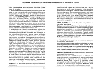Na administração colonial, é o mesmo que lei, isto é, vigora
perpetuamente ou até a sua revogação e traduz a vontade
soberana do monarca nas questões mais abrangentes do
interesse da nação. É dirigida aos súditos em geral ou a
determinada autoridade ou pessoa. O protocolo inicial: nome
do rei e titulação ou Eu, El Rei.Texto:o motivo da lei.Protocolo
final: além das datas, contém a expressão El Rei, sua assinatura
e a guarda (que é a rubrica depois da assinatura seguida de
cinco pontos em quadra).
CARTA PATENTE - documento diplomático comprobatório de
concessão, descendente.
É o diploma concedido pelo Rei atestando a concessão de títulos,
postos militares e outros privilégios.Também pode ser concedido
por autoridade delegada dentro dos limites de sua jurisdição.Esse
direito, em geral, vem fixado no regimento recebido por esta
autoridade quando do início de sua gestão. Protocolo inicial:
nomeetitulaçãodosoberanooudaautoridade.Texto:aconcessão
contendo o nome do interessado e o cargo recebido. Protocolo
final:as datas e a subscrição do soberano.
CARTA DE PERDÃO - documento diplomático comprobatório
de concessão, descendente.
Diploma emitido por autoridade subalterna ou delegada que tenha
direito regimental de conceder perdão, dentro do limite de sua
jurisdição.Protocoloinicial:nomeetitulaçãodaautoridade.Texto:
concessão de perdão e nome do interessado. Protocolo final:
datas tópica e cronológica e a assinatura da autoridade.
CARTA DE SESMARIA - documento diplomático testemunhal
comprobatório, descendente.
Diploma passado por autoridade suprema ou delegada, em
geral governadores e capitães generais, quando possuir esse
direito fixado em regimento, para conceder datas de terra.
Protocolo inicial: nome e titulação da autoridade. Texto:
começa pelo nome do interessado, seguido do tamanho da data
de terra e de sua localização geográfica. Protocolo final:
comporta as datas tópica e cronológica e as assinaturas.
carta. Protocolo final: fecho de cortesia, assinatura, nome e
cargo do signatário.
2. Dentro das empresas privadas e das instituições sociais, em
geral, há uma enorme gama de especificidades relativamente
à espécie documental carta, não tanto quanto à sua estrutura,
mas sim quanto à sua finalidade e redação de seu conteúdo,
como assinala BELTRÃO (1987). Como a preocupação desse
glossário é a identificação e a estrutura das espécies
documentais, as variantes aqui assinaladas só receberão
alguma explicação se a diferenciação recair sobre esses dois
elementos. Assim, aquelas nas quais apenas a forma de
apresentar o assunto varia, tais como: carta simples, carta com
assunto epigrafado, carta com tópicos, carta de apresentação
e carta particular, serão tratadas no mesmo item.
3. Na administração colonial: correspondência enviada por
autoridade subalterna/delegada ou súdito ao Rei, diferindo do
requerimento ou petição pela natureza do teor documental, já
que estes últimos destinam-se a solicitar mercês, privilégios
ou direitos de existência consolidada, desde que preenchidos
os requisitos necessários. Questões de caráter oficial ou
particular que se desejasse expor ao Rei, quaisquer que fossem
os assuntos, desde que não de caráter peditório, eram-lhe
dirigidas por meio de carta. Assim, tem sido confundida com
ofício, correspondência entre as autoridades do Reino (que não
o Rei) e as subalternas/delegadas em serviço no Ultramar ou
entre elas. Em alguns instrumentos de pesquisa, feitos
atualmente no Brasil e em Portugal, a identificação dessas duas
formas é exatamente o oposto da prática burocrática do Antigo
Regime.Tal prática generalizou-se em muitos arquivos porque,
na concepção moderna, a carta é particular e o ofício é oficial
e, ainda, a carta é ascendente, mesmo na área oficial e o ofício
é sempre descendente. Protocolo inicial: Direção - Senhor,
seguido da titulação do signatário. Texto: conteúdo, que nos
casos mais freqüentes é de teor administrativo. Protocolo final:
datas tópica e cronológica e assinatura do autor.
CARTA DE LEI - documento diplomático dispositivo normativo,
descendente.
COMO FAZER 8 - COMO FAZER ANÁLISE DIPLOMÁTICA E ANÁLISE TIPOLÓGICA DE DOCUMENTO DE ARQUIVO
52 53
 