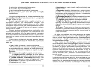 6) Legislação que cria a entidade e a função/atividade que
originará a série.
7) Tramitação. Seqüência das diligências e ações (trâmites),
prescritas para o andamento de documentos de natureza
administrativa até seu julgamento ou solução.É o procedimento
que gera e em que atua a tipologia.
8) Documentos básicos que compõem o processo, se for o caso.
9) Ordenação. Posição dos documentos dentro da série.
10) Conteúdo. Dados repetitivos na tipologia analisada.
11) Vigência. “Qualidade que apresenta um documento
enquanto permanecem efetivos e válidos os encargos e
disposições nele contidos”.[Tempo de arquivamento no arquivo
setorial.]
12) [Prazos.] [Tempo de permanência no arquivo setorial.]
Eliminação [ou preservação em arquivo permanente]. A fixação
dos prazos não cabe quando se analisa documentos já de
guarda permanente.
Os dados entre colchetes são nossos acréscimos ao modelo
espanhol. No modelo original, os prazos estão implícitos em vigência,
mas nos pareceu que ficariam mais claros se fossem estipulados,
pois nem sempre a duração nos arquivos setoriais e centrais pode
ultrapassar àquela condição.
Esse modelo de análise tipológica, quando concebido pelo
Grupo de Trabalho, estava direcionado para os arquivos correntes e
partia dos princípios da Arquivística. Entretanto, para analisar
documentos em arquivos permanentes, sobretudo os de fundos, cuja
idade remota dificulta o levantamento dos dados estruturais e
funcionais e em situações artificiais de aprendizado em que se
utilizem exemplos de documentos de valor permanente, pode-se
partir da Diplomática, isto é, tomando o documento/espécie como
ponto de partida.
O exemplo que podemos demonstrar apresenta obviamente as
limitações de uma situação artificial, já que se trata de uma
observação feita “de fora”. Entretanto, não se perdem seus efeitos
didáticos, uma vez que podem servir de base para os casos concretos.
Tomemos uma série documental acumulada por um dos arquivos
3) das funções definidas por leis/regulamentos;
4) das funções atípicas circunstanciais;
5) das transformações decorrentes de intervenções;
6) dos processos, pois eles têm uma tramitação
regulamentada.
Em resumo, a espécie pode ser tomada isoladamente como
expressão Diplomática. Se tomada coletivamente, em sua expressão
funcional, ela será um tipo.
Enquanto expressão diplomática, a espécie caracteriza um
documento-indivíduo; tem denominação imutável, vale
individualmente pela razão de criação do documento; define-se pela
procedência, enquanto criação; é de interesse imediato do produtor
e do interessado e vigora obrigatoriamente para a produção,
tramitação e uso primário.
Enquanto tipo documental, ela caracteriza coletividades; pode
receber denominações abrangentes; vale coletivamente pela
atividade que representa; define-se pela procedência e, enquanto
acumulação, interessa principalmente ao produtor e ao pesquisador;
vigora para os arquivos corrente, intermediário, permanente e uso
secundário.
Os itens a serem considerados na análise tipológica, segundo
o modelo preconizado pelo Grupo de Trabalho dos Arquivistas de
Madri, são:
1) Tipo [Espécie documental + atividade concernente]
1.1) Denominação a ser buscada na legislação, em tratados
de direito administrativo, manuais de rotinas burocráticas,
glossários, dicionários terminológicos ou a partir do próprio
documento.
1.2) Caracteres externos (gênero, suporte, formato, forma).
2) Código da série que corresponde ao tipo no plano de
classificação.Posiçãodasériedentrodo fundooudoconjuntomaior.
3) Entidade produtora acumuladora [atribuições]. Suas
subdivisões correspondem, em geral, às funções, se for o caso.
4) [Atividade(s) que gera(m) o tipo documental em foco].
5) Destinatário, se for o caso.
COMO FAZER 8 - COMO FAZER ANÁLISE DIPLOMÁTICA E ANÁLISE TIPOLÓGICA DE DOCUMENTO DE ARQUIVO
96 97
 