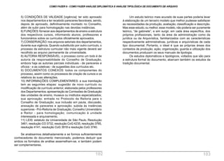 Um estudo teórico mais acurado de suas partes poderia levar
à elaboração de um terceiro modelo que melhor pudesse satisfazer
as necessidades da produção, avaliação, classificação e descrição.
Mas esse estudo, ou melhor, esse modelo, não poderia ser puramente
teórico, “de gabinete”, e sim surgir, em cada área específica, dos
próprios profissionais, tanto da área da administração como da
jurídica ou da Arquivística, familiarizados com as características
respectivamente administrativas, jurídicas e arquivísticas de cada
tipo documental. Portanto, o ideal é que as próprias áreas dos
contextos de produção, ação, organização, guarda e utilização dos
documentos produzam os seus manuais de tipologia.
Os estudos diplomáticos e tipológicos, voltados que são para
a estrutura formal do documento, abarcam também os estudos da
tradição documental.
5) CONDIÇÕES DE VALIDADE [vigência]: ter sido aprovado
nos departamentos e ter recebido pareceres favoráveis, sendo,
depois de aprovado, definitivamente montado no Conselho,
além de subir para homologação nas devidas instâncias.
6) FUNÇÕES:fornecer aos departamentos de ensino a estrutura
dos respectivos cursos, informando alunos, professores e
funcionários sobre os currículos oficialmente aprovados.
7) CONSERVAÇÃO:nos arquivos setoriais dos departamentos,
durante sua vigência. Quando substituído por outro currículo, o
processo da estrutura curricular não mais vigente deverá ser
recolhido ao arquivo permanente da universidade.
8) AUTORIA RESPONSÁVEL: o processo como um todo é de
autoria da responsabilidade do Conselho de Graduação,
embora haja as autorias parciais individuais - de pareceres e
ofícios - e as coletivas - de sugestões dos currículos etc.
9) DOCUMENTOS CONEXOS: todos os componentes do
processo, assim como os processos de criação de cursos e os
relativos às suas alterações.
10) INFORMAÇÕES COMPLEMENTARES: a sua tramitação
tem as seguintes etapas: sugestão de novo currículo ou
modificação de currículo anterior, elaborada pelos professores
dos Departamentos;apresentação às Comissões de Graduação
das unidades de ensino, museus ou institutos especializados;
sua aprovação; entrada no Protocolo da Reitoria para o
Conselho de Graduação; sua inclusão em pauta, discussão,
anexação de pareceres e aprovação; subida às instâncias
superiores - Pró-Reitoria de Graduação, Conselho Universitário
e Reitor - para homologação; comunicação à unidade
interessada e arquivamento.
11) LEIS: estatuto da Universidade de São Paulo. Resolução
3461, resolução CO 3732, resolução CoG 4235, resolução 3765,
resolução 4141, resolução CoG 3918 e resolução CoG 3740.
Se analisarmos detalhadamente e se formos suficientemente
conhecedores do documento mencionado, podemos deduzir que
ambos os formatos de análise assemelham-se, e também podem
ser complementares.
COMO FAZER 8 - COMO FAZER ANÁLISE DIPLOMÁTICA E ANÁLISE TIPOLÓGICA DE DOCUMENTO DE ARQUIVO
102 103
 