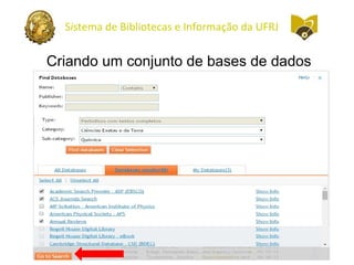 Sistema de Bibliotecas e Informação da UFRJ
Criando um conjunto de bases de dados
 