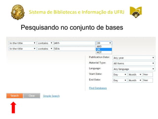 Sistema de Bibliotecas e Informação da UFRJ
Pesquisando no conjunto de bases
 