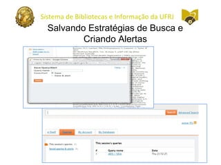Sistema de Bibliotecas e Informação da UFRJ
Salvando Estratégias de Busca e
Criando Alertas
 