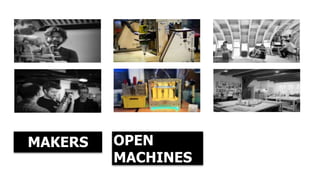 MAKERS OPEN 
MACHINES 
 