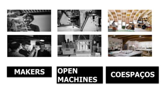 MAKERS COESPAÇOS OPEN 
OPEN 
MACHINES 
MACHINES 
 
