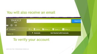 You will also receive an email 
To verify your account 
read my story: http://simplyamazingva.wordpress.com 33 
 